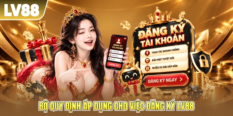 Bộ quy định áp dụng cho việc đăng ký LV88