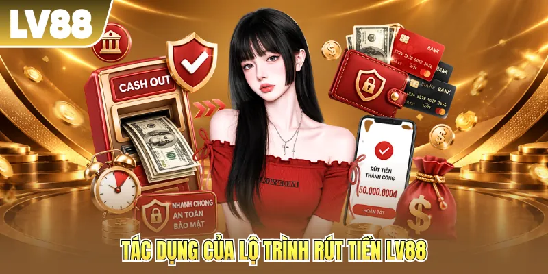 Tác dụng của lộ trình rút tiền LV88